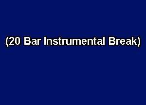(20 Bar Instrumental Break)