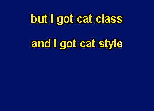 but I got cat class

and I got cat style