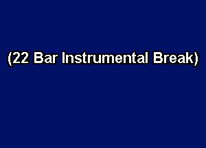 (22 Bar Instrumental Break)