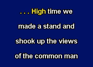 . . . High time we

made a stand and

shook up the views

of the common man