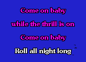 Roll all night long '
