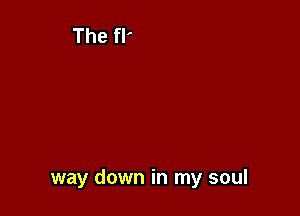 way down in my soul