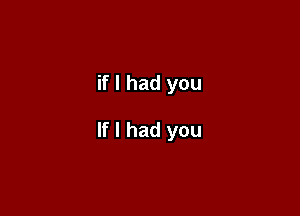 if I had you

If I had you