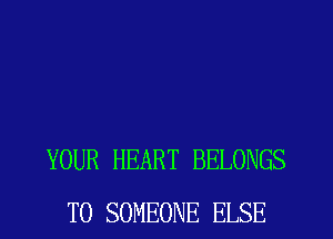YOUR HEART BELONGS
T0 SOMEONE ELSE