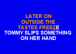 LATER ON

OUTSIDE THE

TASTEE FREEZE
TOMMY SLIPS SOMETHING

ON HER HAND