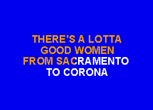 THERE'S A LOTTA
GOOD WOMEN

FROM SACRAMENTO
TO CORONA