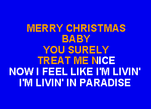 MERRY CHRISTMAS
BA BY

YOU SURELY
TREAT ME NICE

NOWI FEEL LIKE I'M LIVIN'
I'M LIVIN' IN PARADISE