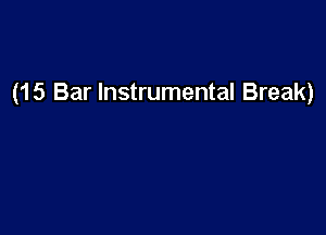 (15 Bar Instrumental Break)