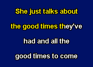 She just talks about

the good times they've

had and all the

good times to come