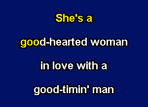 She's a
good-hearted woman

in love with a

good-timin' man