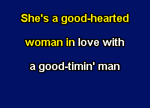 She's a good-hearted

woman in love with

a good-timin' man