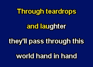 Through teardrops

and laughter

they'll pass through this

world hand in hand