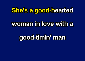 She's a good-hearted

woman in love with a

good-timin' man