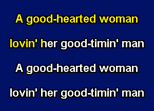 A good-hearted woman
lovin' her good-timin' man
A good-hearted woman

lovin' her good-timin' man