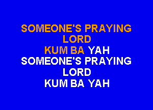 SOMEONE'S PRAYING
LORD

KUM BA YAH

SOMEONE'S PRAYING
LORD
KUM BA YAH