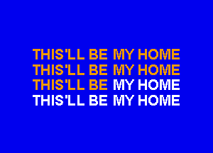 THIS'LL BE MY HOME

THIS'LL BE MY HOME
THIS'LL BE MY HOME

THIS'LL BE MY HOME