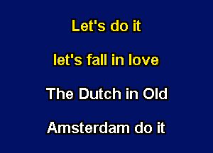 Let's do it

let's fall in love

The Dutch in Old

Amsterdam do it