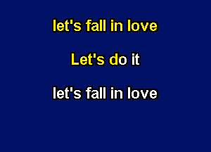 let's fall in love

Let's do it

let's fall in love