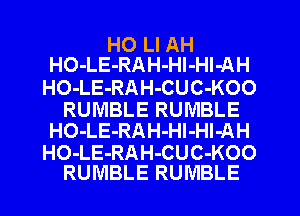 HO LI AH
HO-LE-RAH-Hl-HI-AH
HO-LE-RAH-CUC-KOO
RUMBLE RUMBLE
HO-LE-RAH-Hl-Hl-AH
HO-LE-RAH-CUC-KOO
RUMBLE RUMBLE