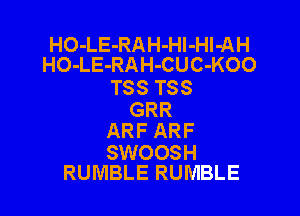 HO-LE-RAH-Hl-HI-AH
HO-LE-RAH-CUC-KOO

T88 T38

GRR
ARF ARF

SWOOSH
RUMBLE RUMBLE