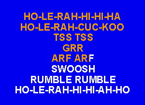 HO-LE-RAH-Hl-Hl-HA
HO-LE-RAH-CUC-KOO
T88 T88

GRR
ARF ARF

SWOOSH

RUMBLE RUMBLE
HO-LE-RAH-Hl-Hl-AH-HO