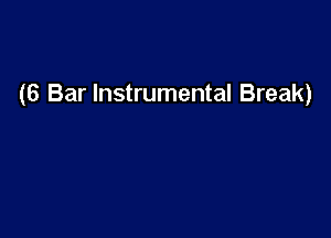 (6 Bar Instrumental Break)