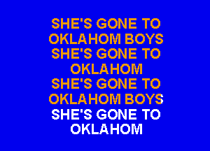 SHE'S GONE TO

OKLAHOM BOYS
SHE'S GONE TO

OKLAHOM

SHE'S GONE T0
OKLAHOM BOYS

SHE'S GONE TO
OKLAHOM