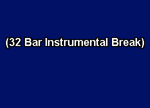 (32 Bar Instrumental Break)