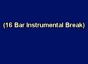 (16 Bar Instrumental Break)