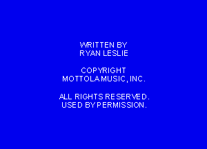 WRITTEN BY
RYAN LESLIE

COPYRIGHT

MOTTOLAMUSICJNC

JILL RIGHTS RESERVE DY
USED BYPERMISSIONV