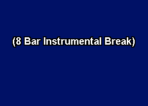 (8 Bar Instrumental Break)