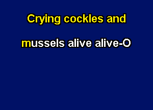 Crying cockles and

mussels alive alive-O