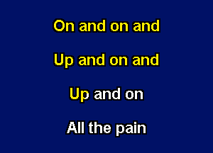 On and on and
Up and on and

Up and on

All the pain