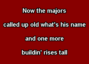 Now the majors

called up old what's his name
and one more

buildin' rises tall