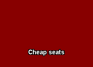 Cheap seats