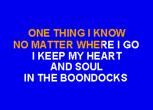 ONE THING I KNOW

NO MATTER WHERE I G0

I KEEP MY HEART
AND SOUL

IN THE BOONDOCKS