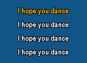 I hope you dance
I hope you dance

I hope you dance

I hope you dance