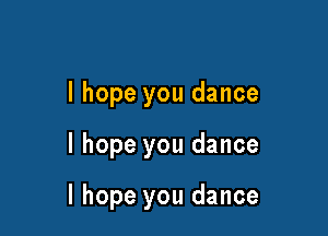I hope you dance

I hope you dance

I hope you dance