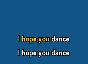 I hope you dance

I hope you dance
