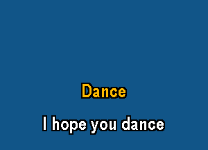 Dance

I hope you dance