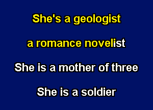 She's a geologist

a romance novelist
She is a mother of three

She is a soldier