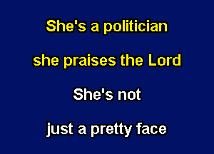 She's a politician
she praises the Lord

She's not

just a pretty face