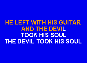 HE LEFT WITH HIS GUITAR

AND THE DEVIL
TOOK HIS SOUL

THE DEVIL TOOK HIS SOUL