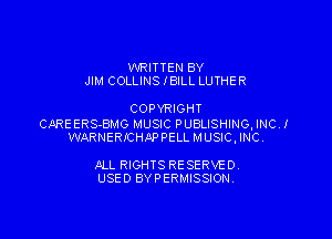 WRITTEN BY
JIM COLLINSIELL LUTHER

COPYRIGHT

CAREERS-BMG MUSIC PUBLISHING. INCJ
WARNERICHP-PPELL MUSIC, INC.

JlLL RIGHTS RE SERVE D
USED BY PERMISSION.