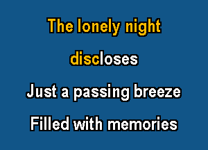 The lonely night

discloses

J ust a passing breeze

Filled with memories