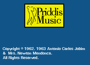 COpvright Q 1962. 1963 Antonio Carlos Jobim
8l Mrs. Newton Mandanca.
All Flights Reserved.