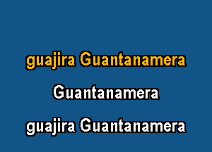 guajira Guantanamera

Guantanamera

guajira Guantanamera