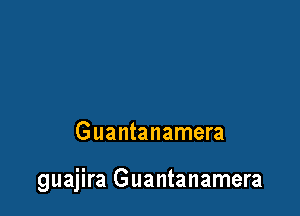 Guantanamera

guajira Guantanamera