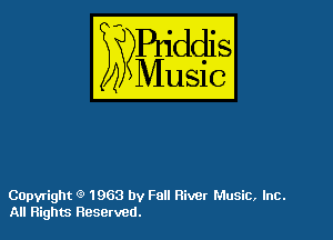 Capvright 1963 by Fall River Music, Inc.
All Rights Reserved.