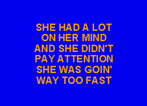 SHE HAD A LOT
ON HER MIND

AND SHE DIDN'T

PAY ATTENTION
SHE WAS GOIN'
WAY TOO FAST